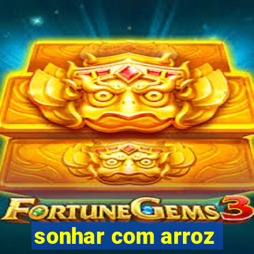 sonhar com arroz